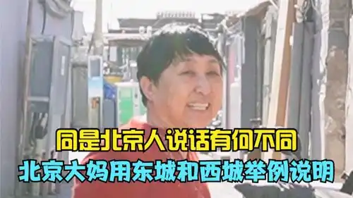 同是北京人说话有何不同,北京大妈用东城和西城举例说明,有道理